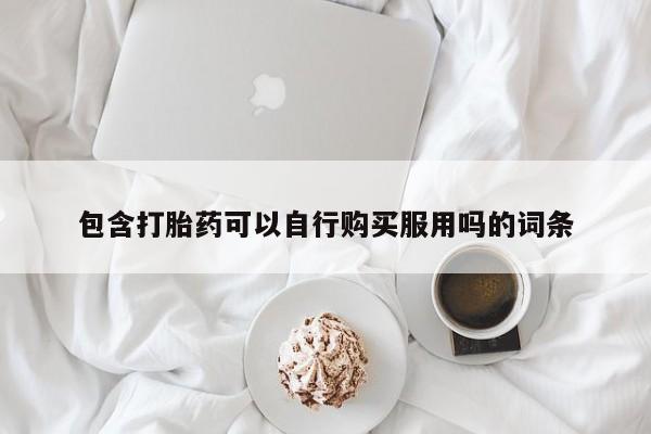 私人中医打胎药包含打胎药可以自行购买服用吗的词条