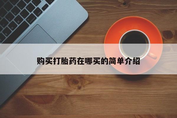 私人中医打胎药购买打胎药在哪买的简单介绍
