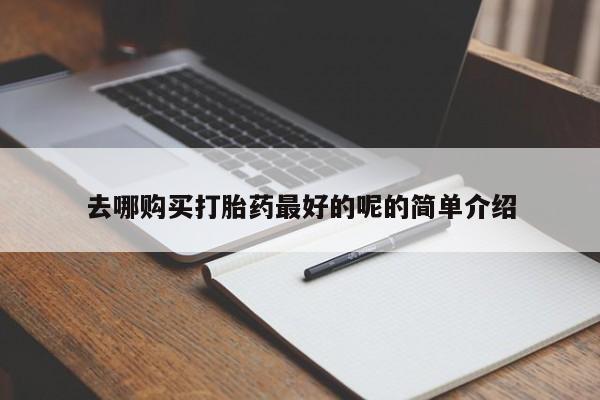私人中医打胎药去哪购买打胎药最好的呢的简单介绍